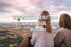 海南省旅游和文化广电体育厅发布防御台风“摩羯”紧急通知